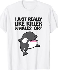 I Just Really Like Killer Whales, Ok? Cute Orca T-Shirt