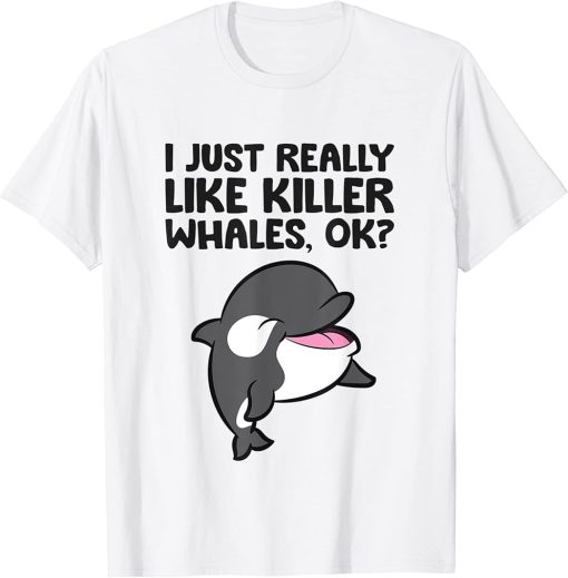 I Just Really Like Killer Whales, Ok? Cute Orca T-Shirt