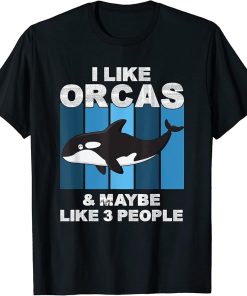 I Like Orcas and Maybe 3 People Funny Orca Killer Whale Gift T-Shirt