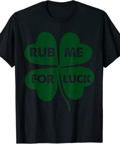 Rub Me For Luck St. Patrick"s Day Funny T-Shirt